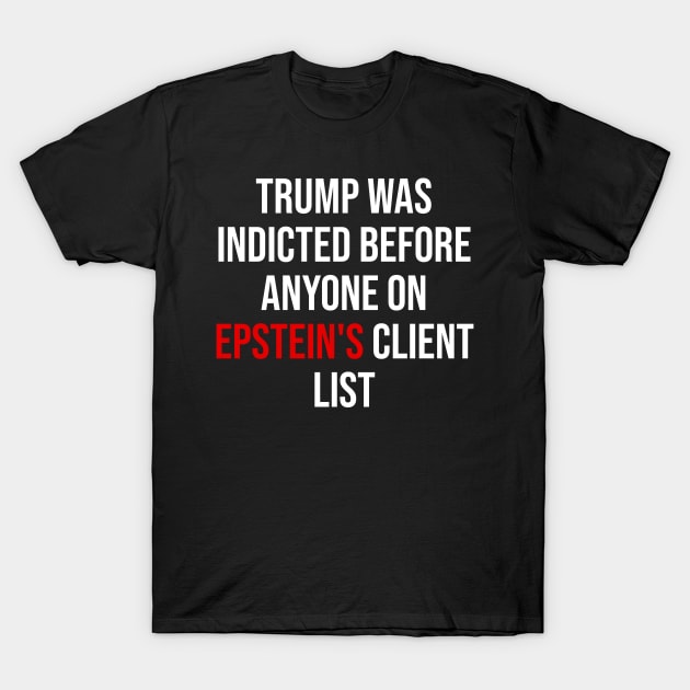 Trump Was Indicted Before Anyone On Epstein's Client List T-Shirt by valeriegraydesign